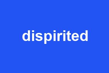 dispirited