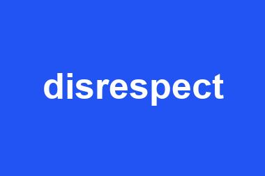 disrespect