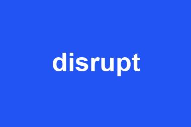 disrupt