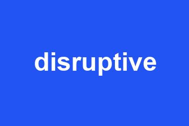 disruptive