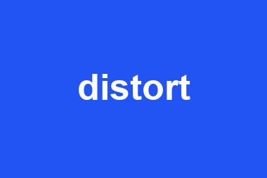 distort