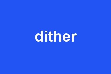 dither