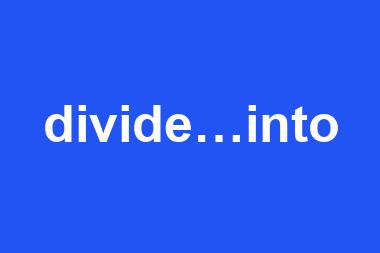 divide…into