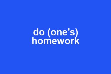 do (one’s) homework