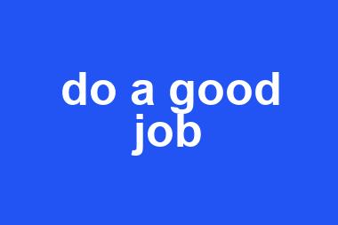 do a good job