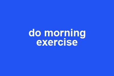 do morning exercise