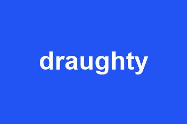 draughty