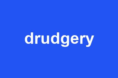 drudgery