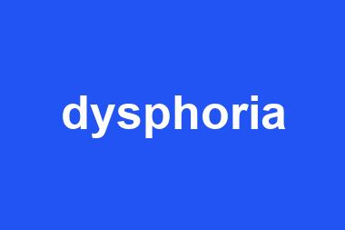 dysphoria