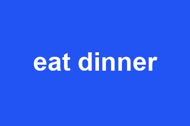 eat dinner