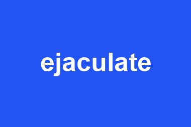 ejaculate