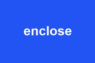 enclose