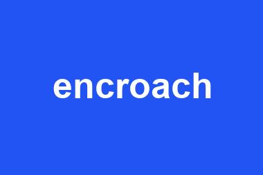 encroach