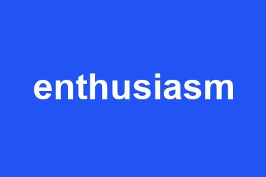 enthusiasm