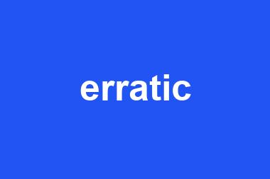 erratic