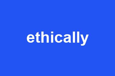 ethically