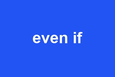 even if