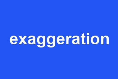 exaggeration