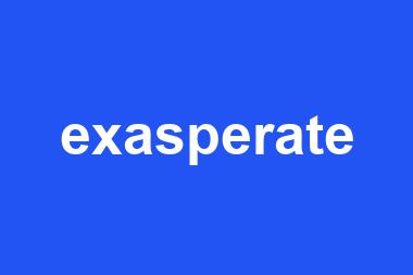 exasperate