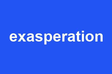 exasperation