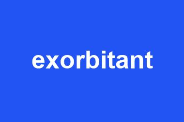 exorbitant