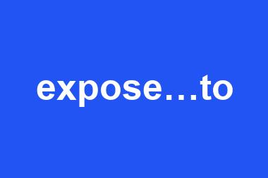 expose…to