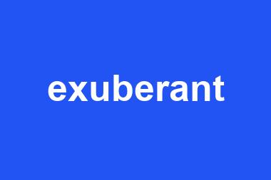 exuberant