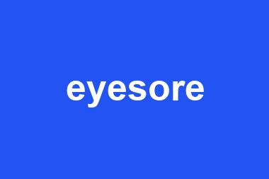 eyesore