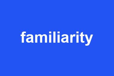 familiarity