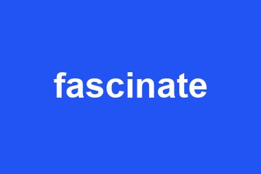 fascinate