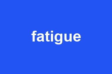 fatigue