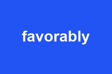 favorably