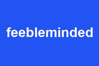 feebleminded