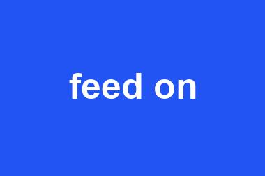 feed on