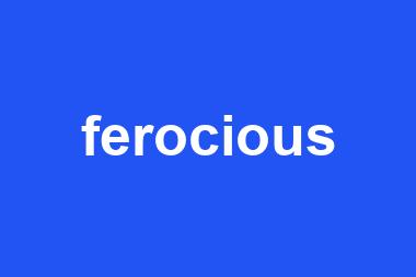 ferocious