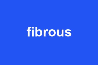 fibrous