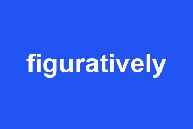 figuratively