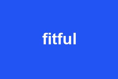 fitful