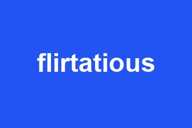 flirtatious