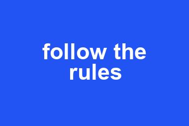 follow the rules