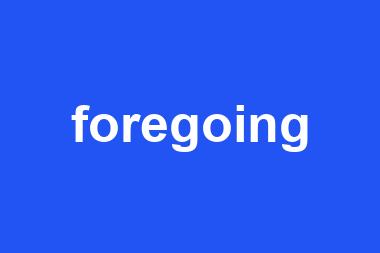 foregoing