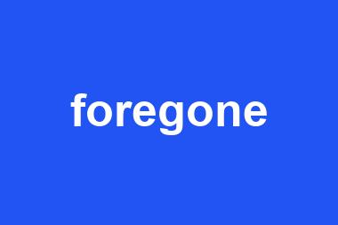 foregone