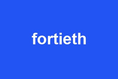 fortieth