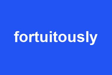 fortuitously