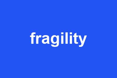 fragility