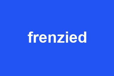 frenzied