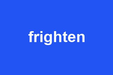 frighten