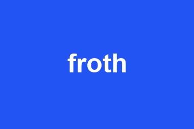 froth