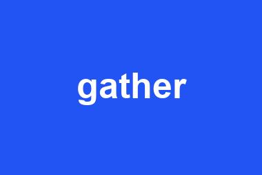 gather