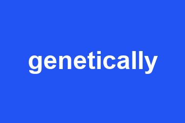 genetically